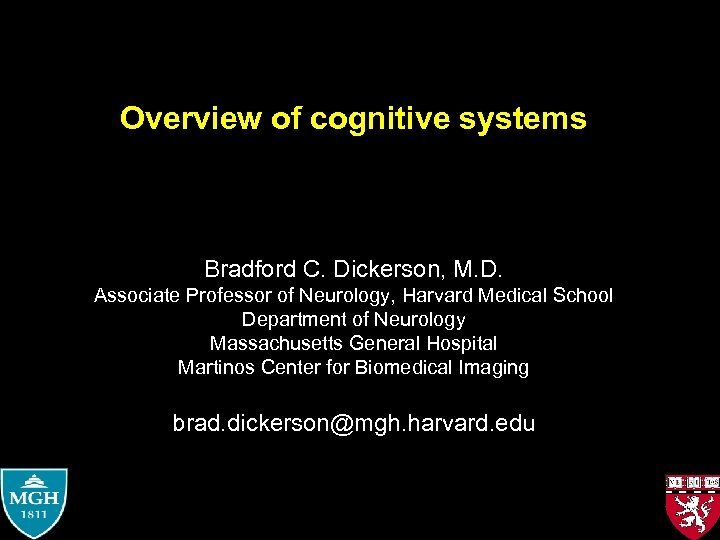 Overview of cognitive systems Bradford C. Dickerson, M. D. Associate Professor of Neurology, Harvard