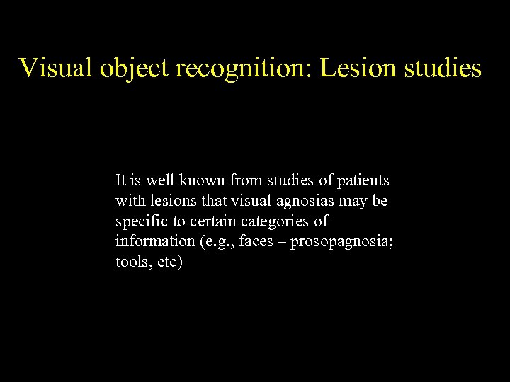 Visual object recognition: Lesion studies It is well known from studies of patients with