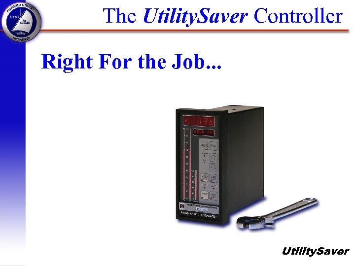 The Utility. Saver Controller Right For the Job. . . Utility. Saver 