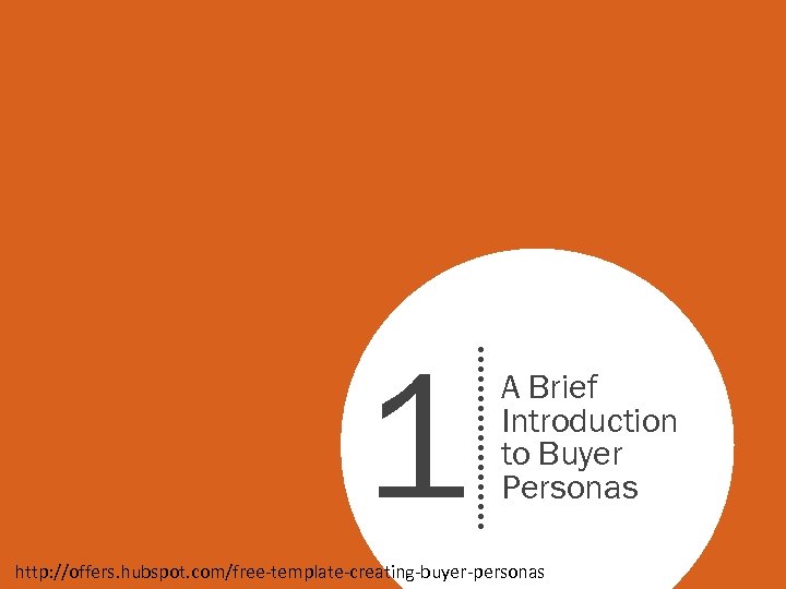 1 A Brief Introduction to Buyer Personas http: //offers. hubspot. com/free-template-creating-buyer-personas 