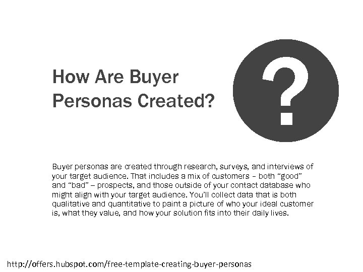 How Are Buyer Personas Created? ? Buyer personas are created through research, surveys, and