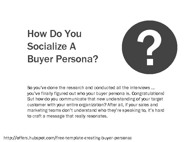 How Do You Socialize A Buyer Persona? ? So you’ve done the research and