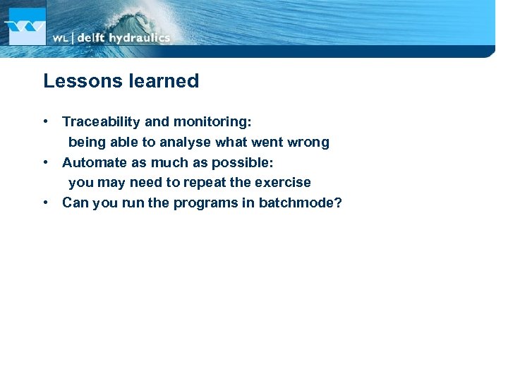 Lessons learned • Traceability and monitoring: being able to analyse what went wrong •