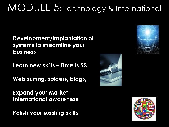MODULE 5: Technology & International Development/Implantation of systems to streamline your business Learn new