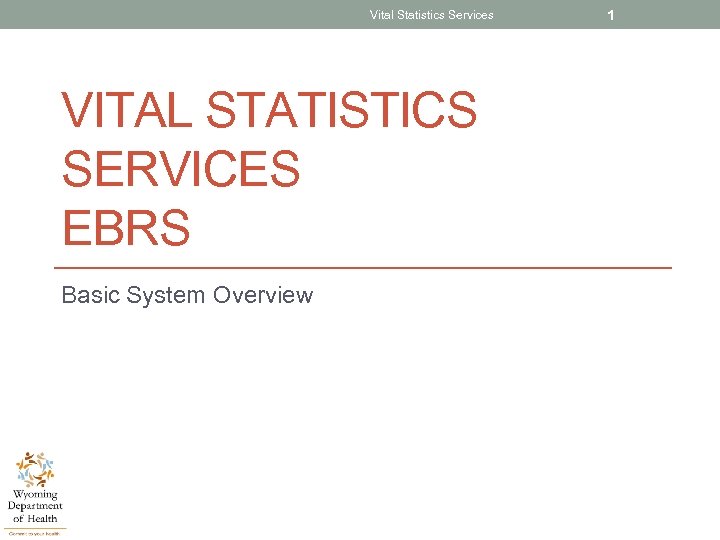 Vital Statistics Services VITAL STATISTICS SERVICES EBRS Basic System Overview 1 