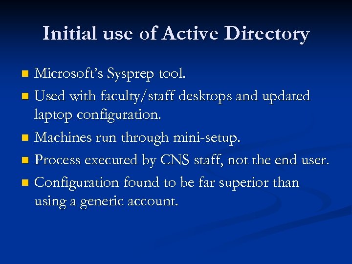 Initial use of Active Directory Microsoft’s Sysprep tool. n Used with faculty/staff desktops and