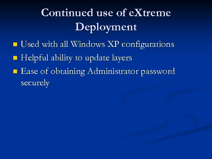 Continued use of e. Xtreme Deployment Used with all Windows XP configurations n Helpful