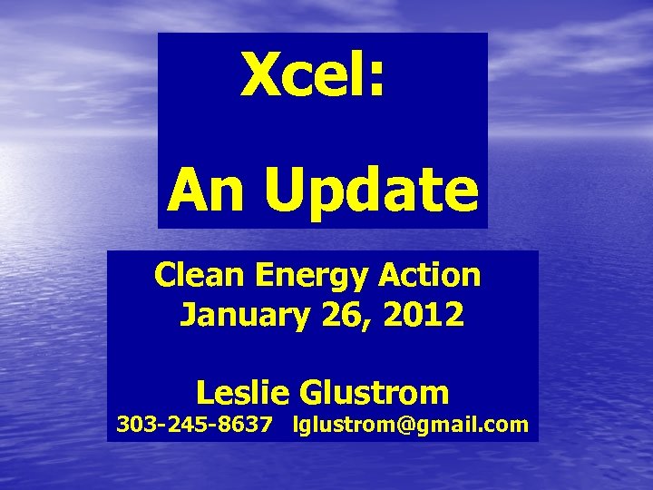 Xcel: An Update Clean Energy Action January 26, 2012 Leslie Glustrom 303 -245 -8637