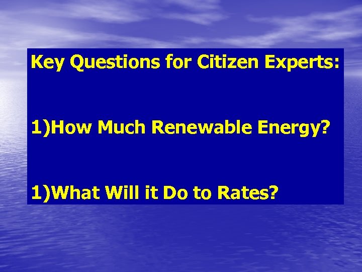 Key Questions for Citizen Experts: 1)How Much Renewable Energy? 1)What Will it Do to
