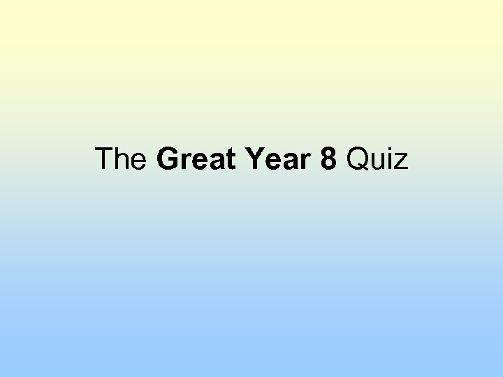 The Great Year 8 Quiz 