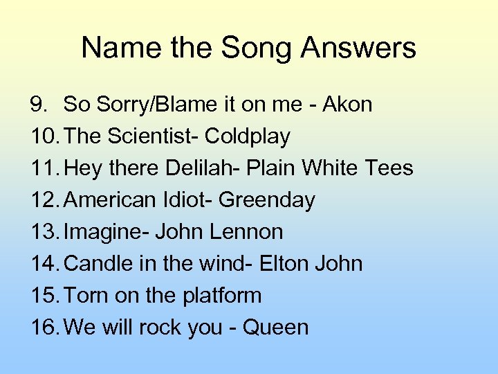 Name the Song Answers 9. So Sorry/Blame it on me - Akon 10. The