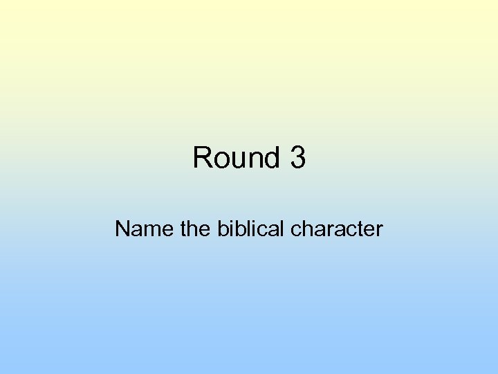 Round 3 Name the biblical character 