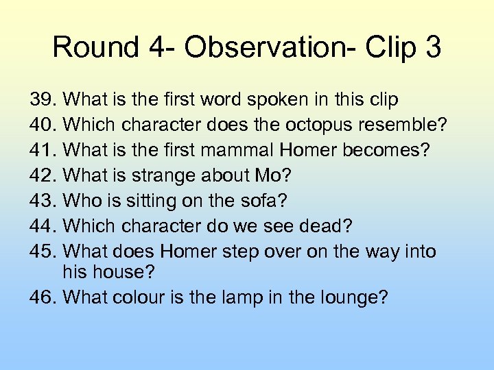 Round 4 - Observation- Clip 3 39. What is the first word spoken in