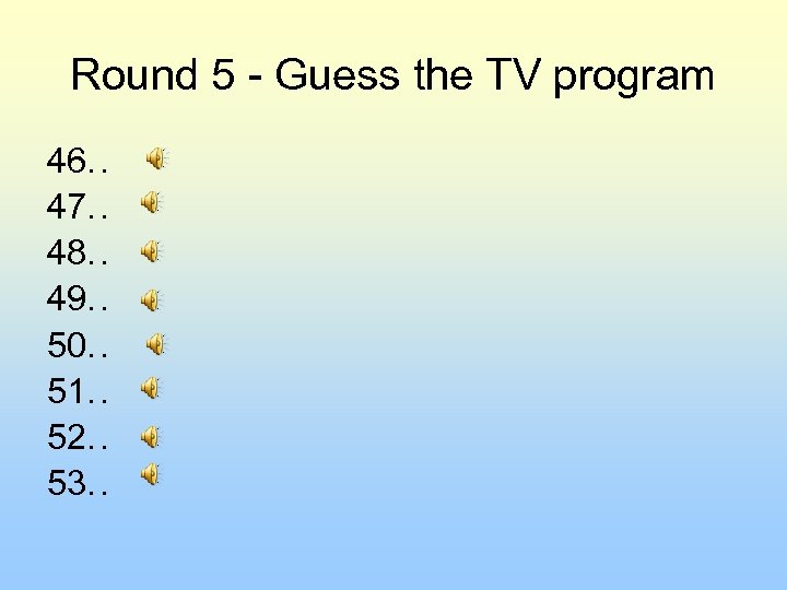 Round 5 - Guess the TV program 46. . 47. . 48. . 49.