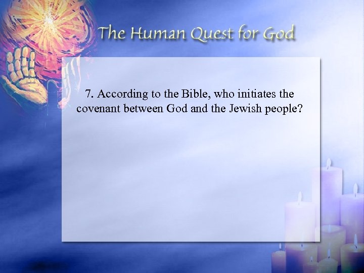 7. According to the Bible, who initiates the covenant between God and the Jewish