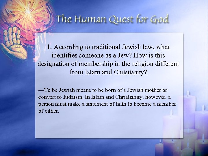 1. According to traditional Jewish law, what identifies someone as a Jew? How is