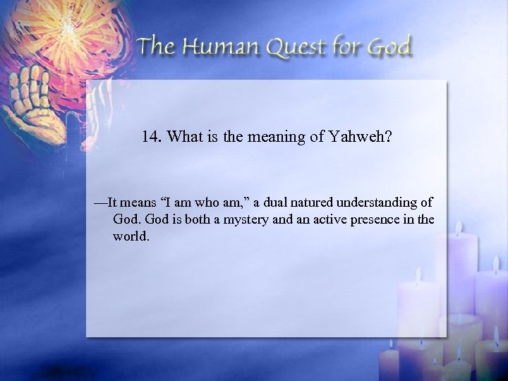 14. What is the meaning of Yahweh? —It means “I am who am, ”