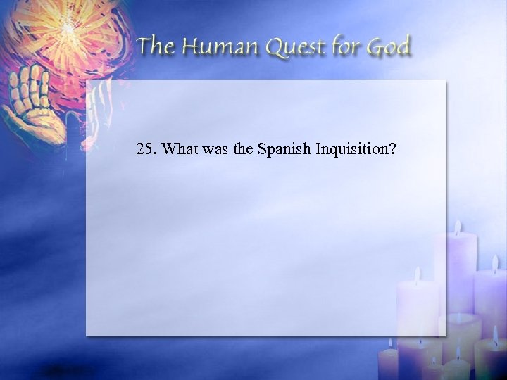 25. What was the Spanish Inquisition? 