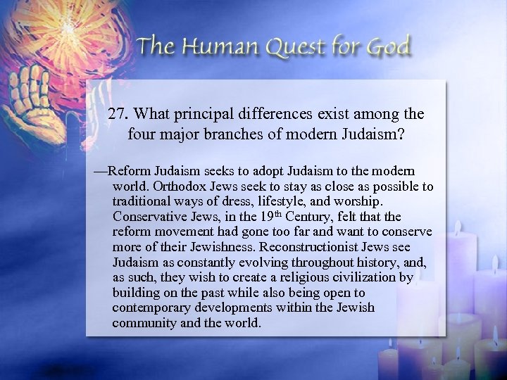 27. What principal differences exist among the four major branches of modern Judaism? —Reform