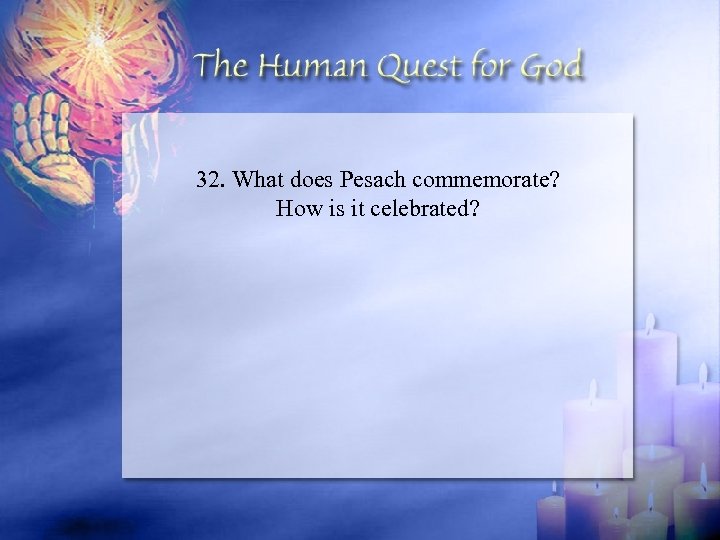 32. What does Pesach commemorate? How is it celebrated? 