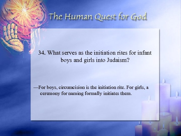 34. What serves as the initiation rites for infant boys and girls into Judaism?