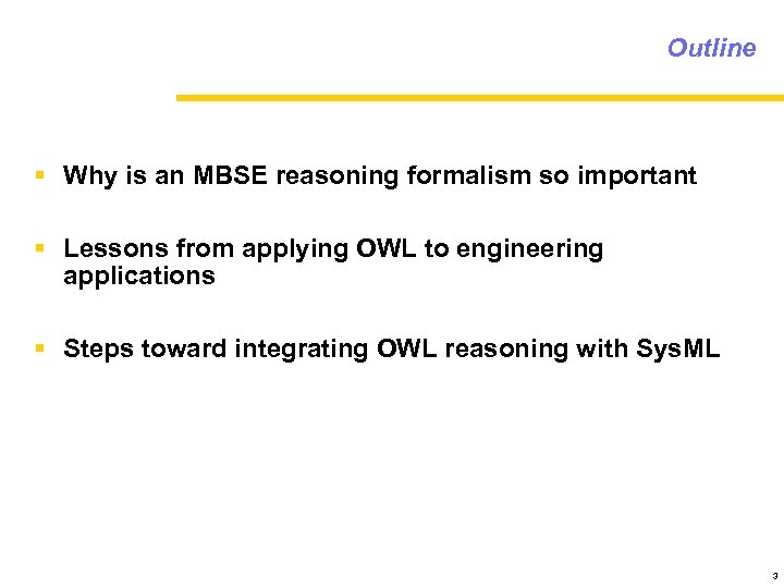 Outline § Why is an MBSE reasoning formalism so important § Lessons from applying