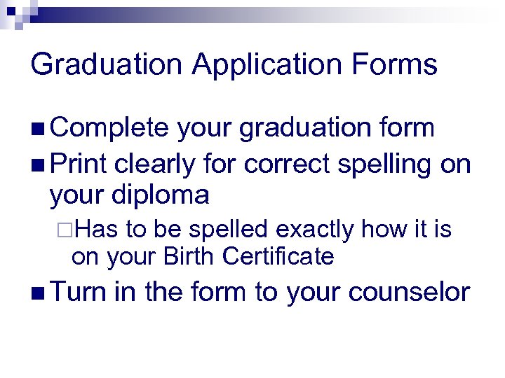 Graduation Application Forms n Complete your graduation form n Print clearly for correct spelling