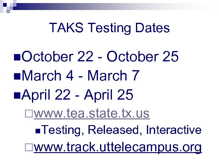 TAKS Testing Dates n. October 22 - October 25 n. March 4 - March