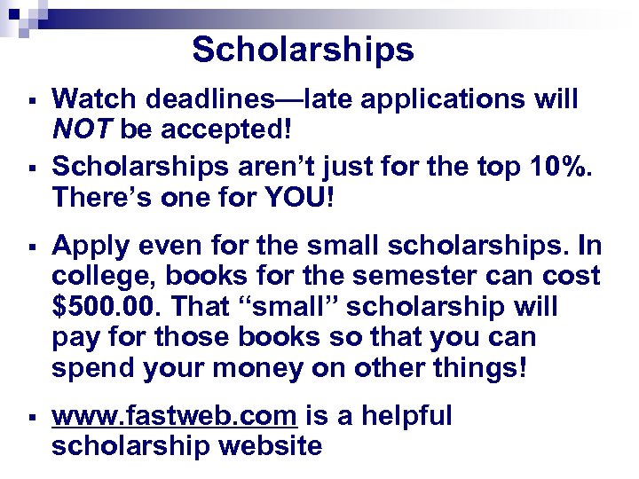 Scholarships § § Watch deadlines—late applications will NOT be accepted! Scholarships aren’t just for