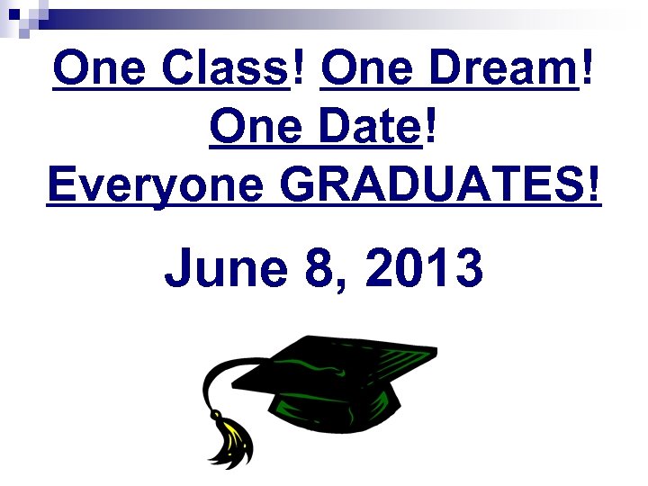 One Class! One Dream! One Date! Everyone GRADUATES! June 8, 2013 