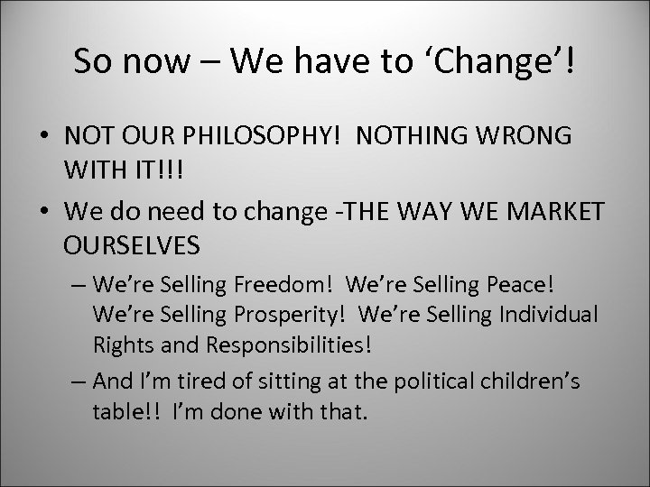 So now – We have to ‘Change’! • NOT OUR PHILOSOPHY! NOTHING WRONG WITH