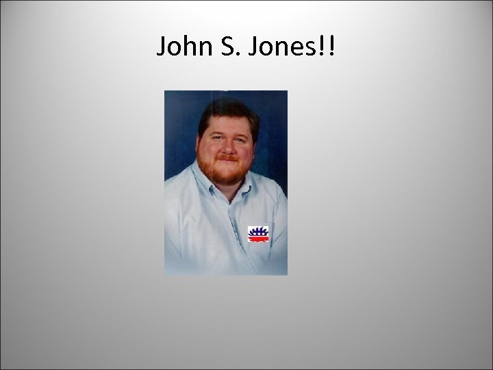 John S. Jones!! 