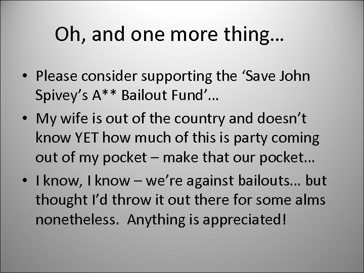 Oh, and one more thing… • Please consider supporting the ‘Save John Spivey’s A**