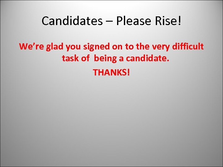 Candidates – Please Rise! We’re glad you signed on to the very difficult task