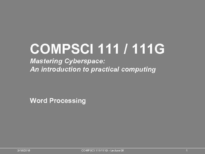 COMPSCI 111 / 111 G Mastering Cyberspace: An introduction to practical computing Word Processing