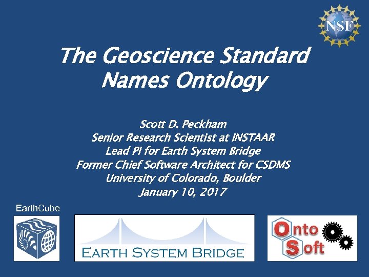The Geoscience Standard Names Ontology Scott D. Peckham Senior Research Scientist at INSTAAR Lead