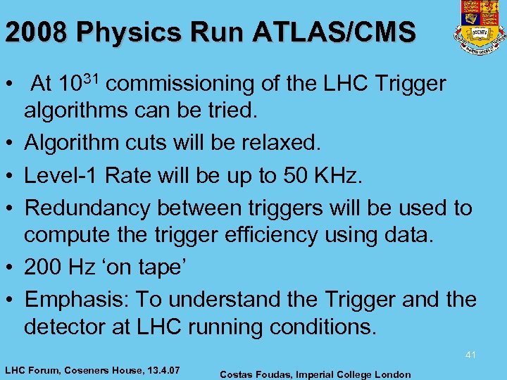 2008 Physics Run ATLAS/CMS • At 1031 commissioning of the LHC Trigger algorithms can