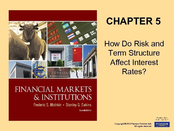 CHAPTER 5 How Do Risk and Term Structure Affect Interest Rates? Copyright © 2012