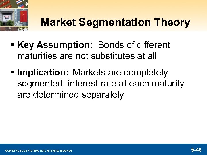 Market Segmentation Theory § Key Assumption: Bonds of different maturities are not substitutes at
