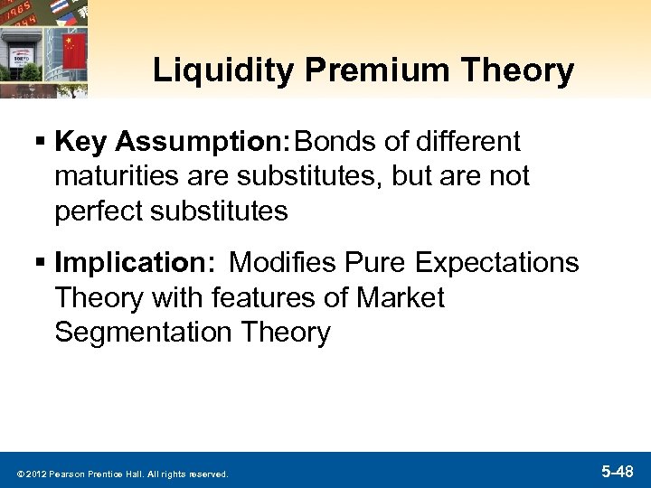 Liquidity Premium Theory § Key Assumption: Bonds of different maturities are substitutes, but are