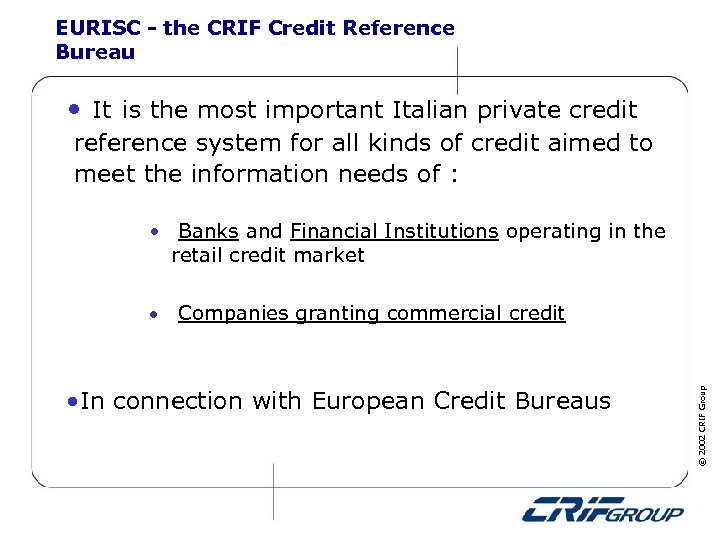 EURISC - the CRIF Credit Reference Bureau • It is the most important Italian