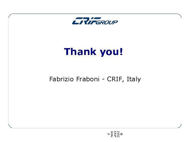 Thank you! Fabrizio Fraboni - CRIF, Italy © 2002 CRIF Grou p 