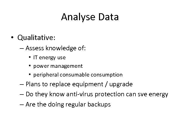 Analyse Data • Qualitative: – Assess knowledge of: • IT energy use • power