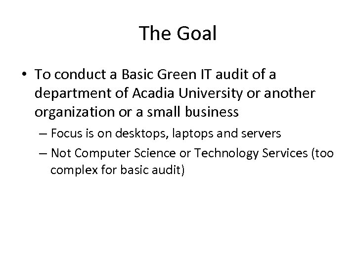 The Goal • To conduct a Basic Green IT audit of a department of