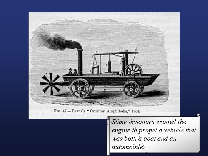 Some inventors wanted the engine to propel a vehicle that was both a boat