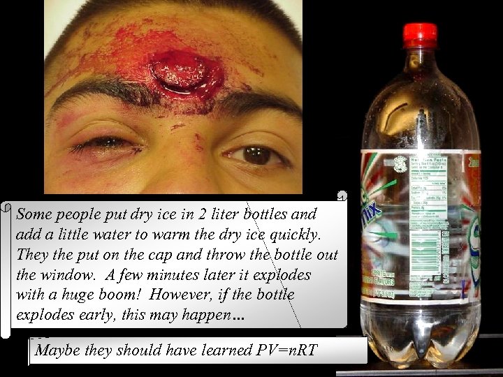 Some people put dry ice in 2 liter bottles and add a little water