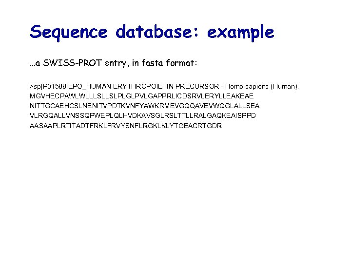 Sequence database: example …a SWISS-PROT entry, in fasta format: >sp|P 01588|EPO_HUMAN ERYTHROPOIETIN PRECURSOR -