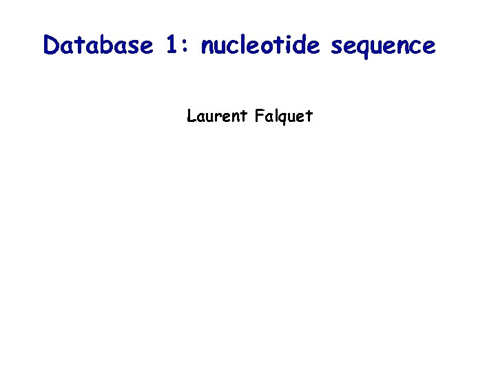 Database 1: nucleotide sequence Laurent Falquet 