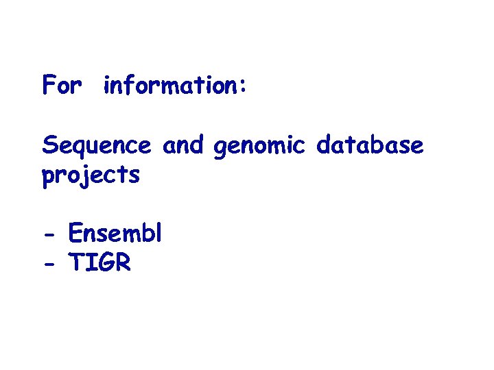 For information: Sequence and genomic database projects - Ensembl - TIGR 