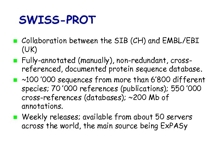 SWISS-PROT Collaboration between the SIB (CH) and EMBL/EBI (UK) Fully-annotated (manually), non-redundant, crossreferenced, documented